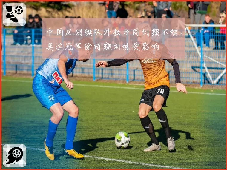 中国皮划艇队外教合同到期不续，奥运冠军徐诗晓训练受影响
